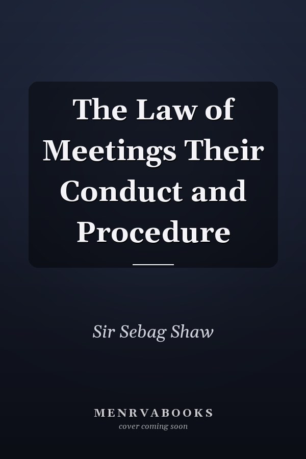 The Law of Meetings Their Conduct and Procedure