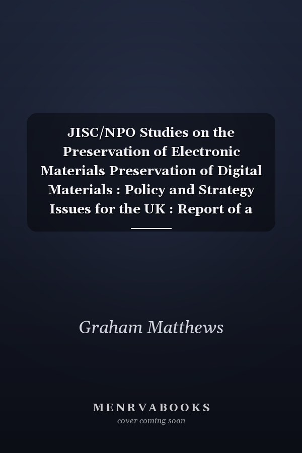 JISC/NPO Studies on the Preservation of Electronic Materials Preservation of Digital Materials : Policy and Strategy Issues for the UK : Report of a Meeting on the CPA/RLG Report, December 1996