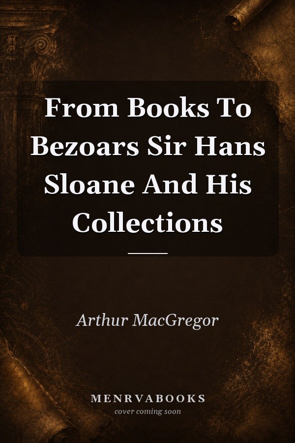 From Books To Bezoars: Sir Hans Sloane And His Collections