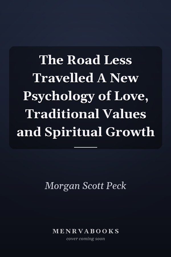 The Road Less Travelled A New Psychology of Love, Traditional Values and Spiritual Growth
