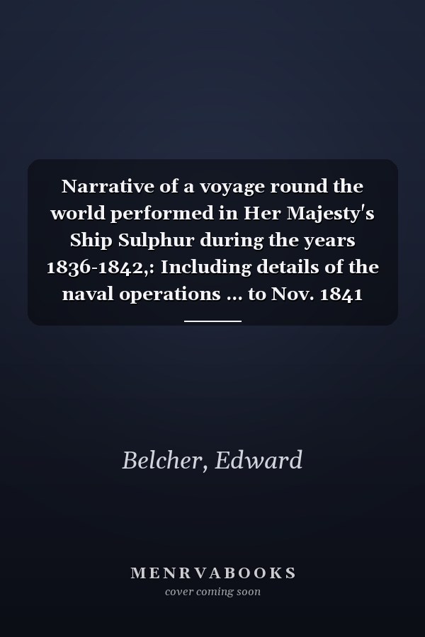 Narrative of a voyage round the world performed in Her Majesty's Ship Sulphur during the years 1836-1842,: Including details of the naval operations ... to Nov. 1841 (The Colonial history series)