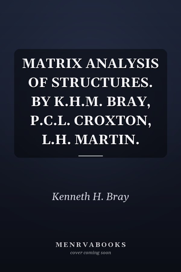 MATRIX ANALYSIS OF STRUCTURES. BY K.H.M. BRAY, P.C.L. CROXTON, L.H. MARTIN.