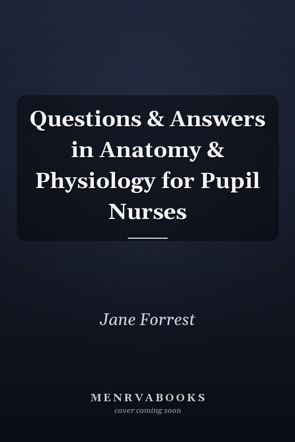 Questions & Answers in Anatomy & Physiology for Pupil Nurses