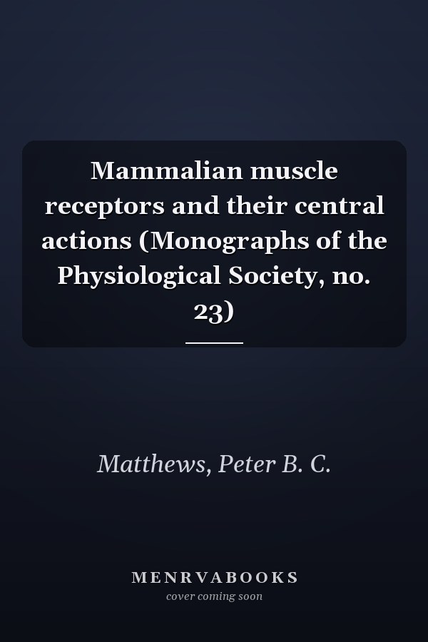 Mammalian muscle receptors and their central actions (Monographs of the Physiological Society, no. 23)