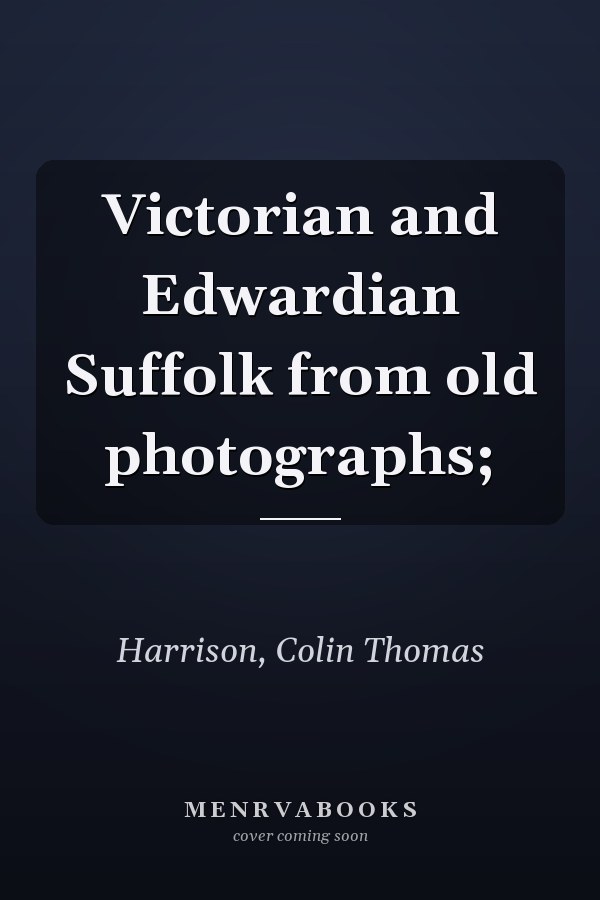 Victorian and Edwardian Suffolk from old photographs;
