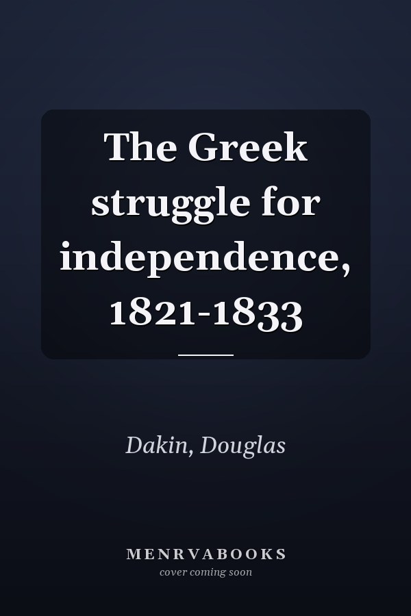 The Greek struggle for independence, 1821-1833