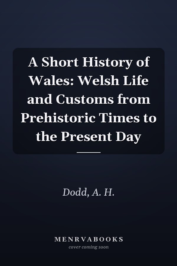 A Short History of Wales: Welsh Life and Customs from Prehistoric Times to the Present Day