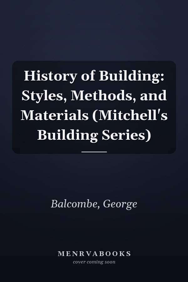 History of Building: Styles, Methods, and Materials (Mitchell's Building Series)