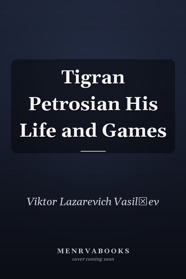 Tigran Petrosian His Life and Games
