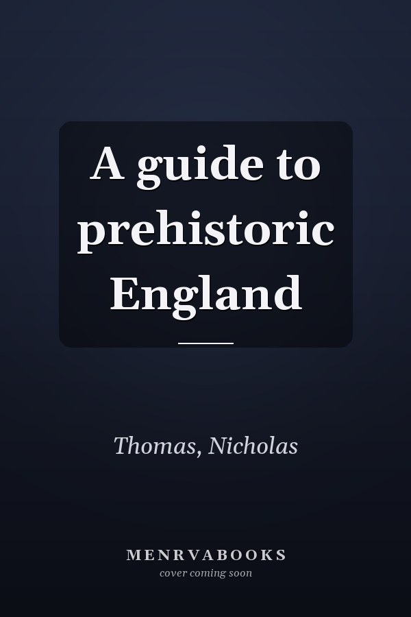 A guide to prehistoric England