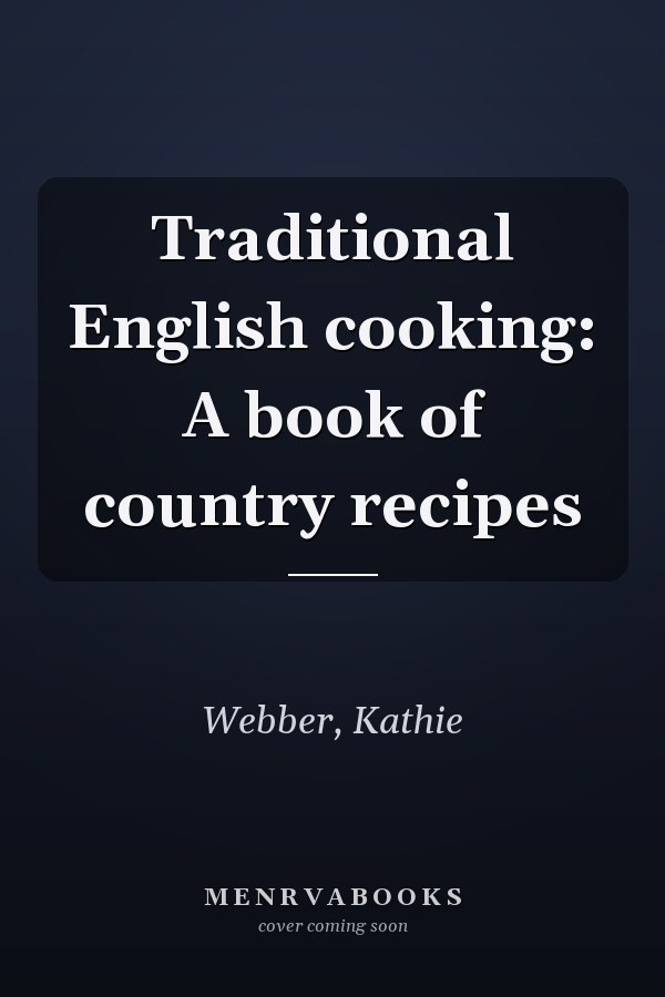 Traditional English cooking: A book of country recipes