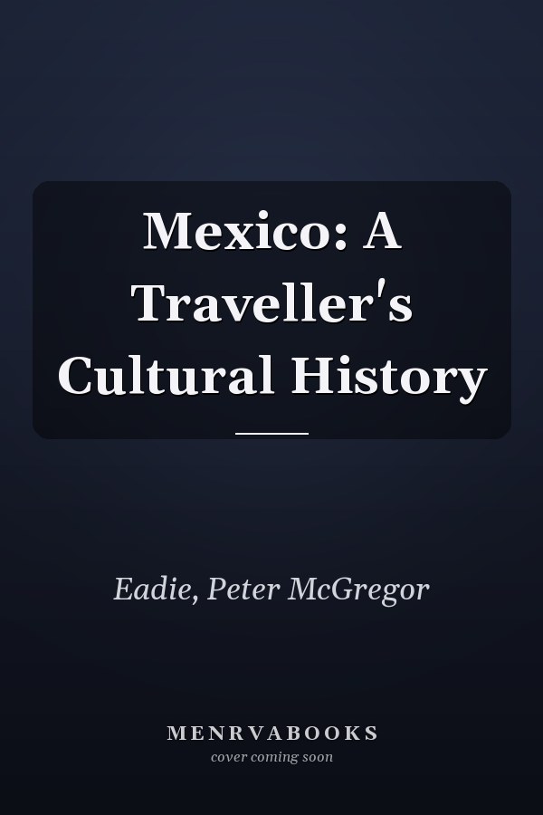 Mexico: A Traveller's Cultural History