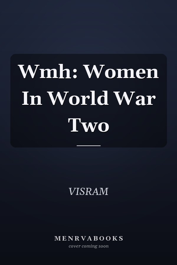 Wmh: Women In World War Two