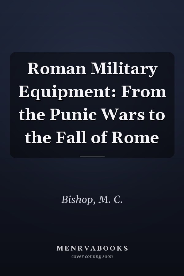 Roman Military Equipment: From the Punic Wars to the Fall of Rome