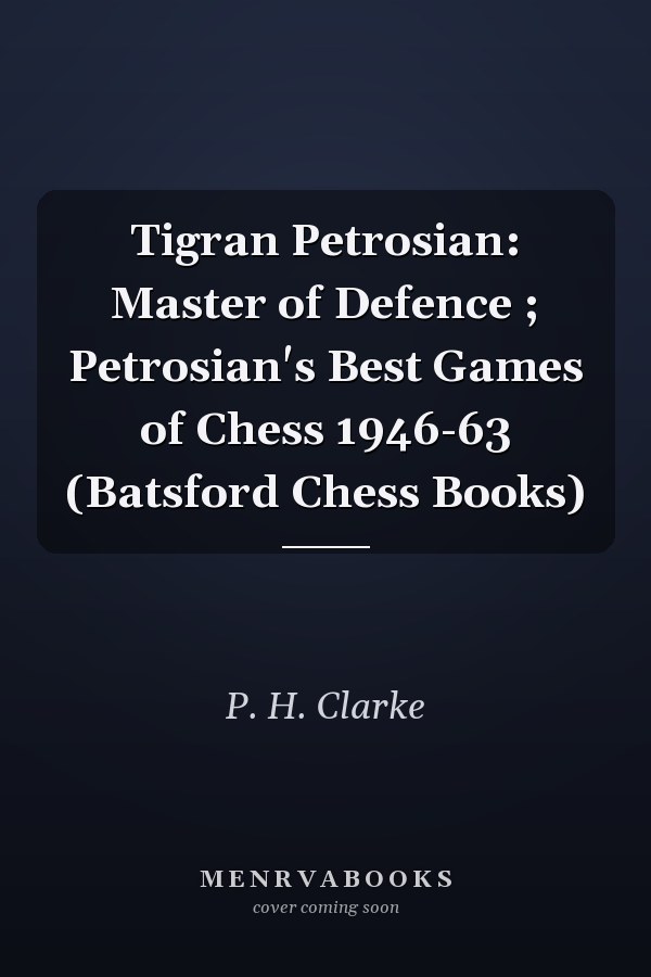 Tigran Petrosian: Master of Defence ; Petrosian's Best Games of Chess 1946-63 (Batsford Chess Books)
