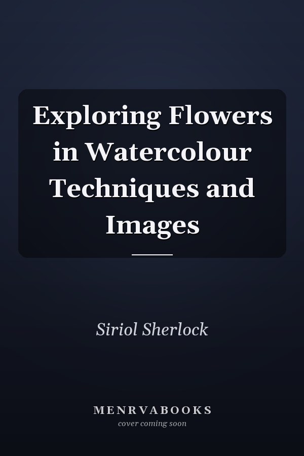 Exploring Flowers in Watercolour Techniques and Images