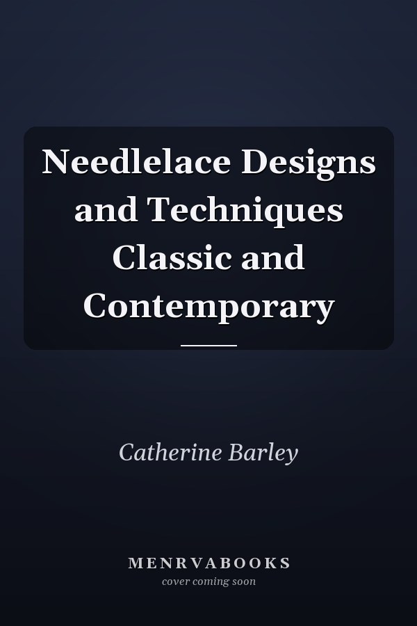 Needlelace Designs and Techniques Classic and Contemporary