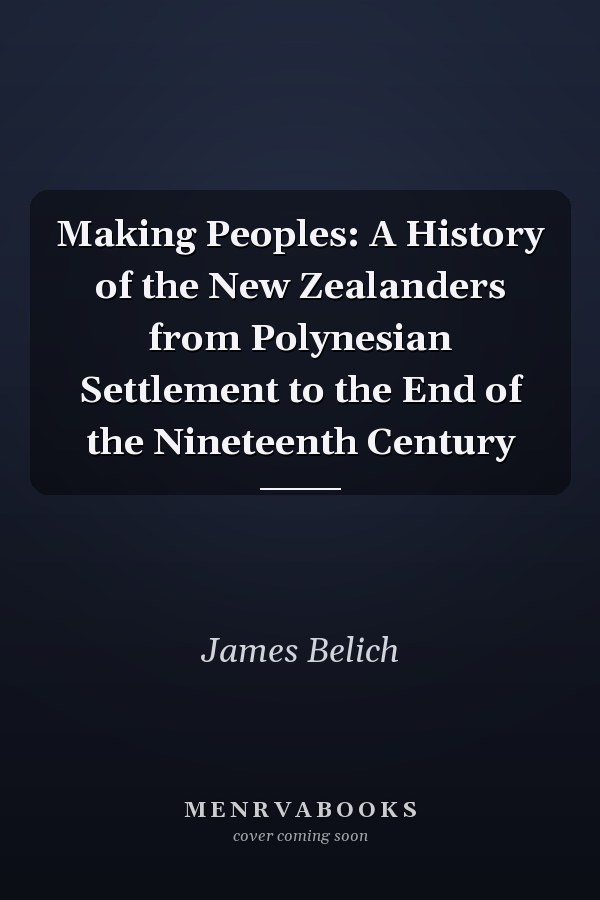 Making Peoples: A History of the New Zealanders from Polynesian Settlement to the End of the Nineteenth Century