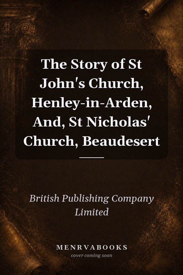 The Story of St John's Church, Henley-in-Arden, And, St Nicholas' Church, Beaudesert