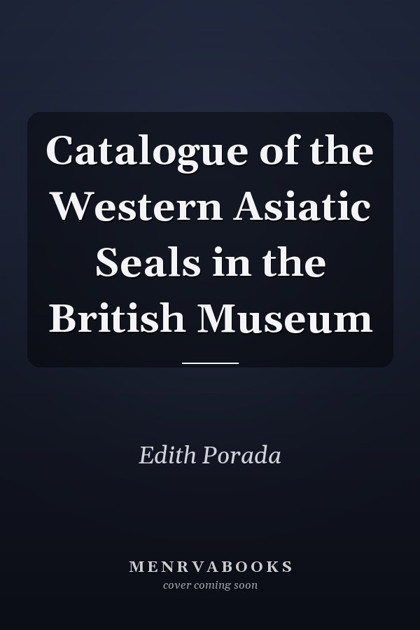 Catalogue of the Western Asiatic Seals in the British Museum