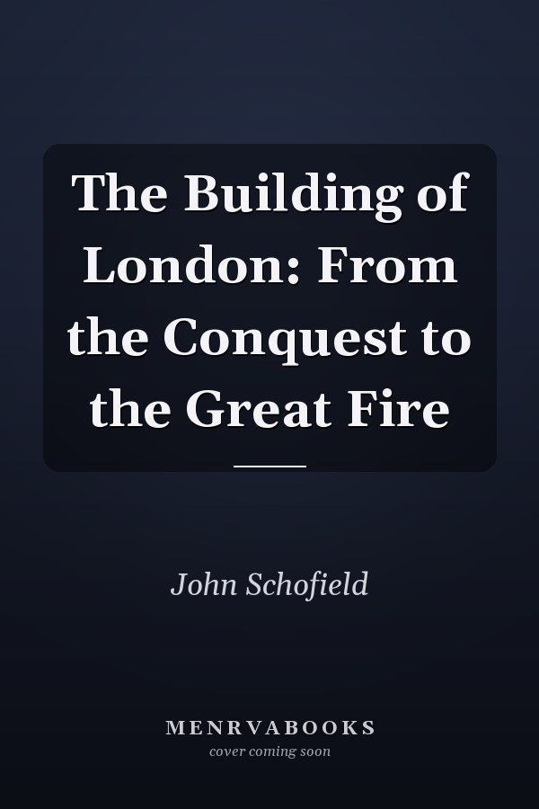 The Building of London: From the Conquest to the Great Fire