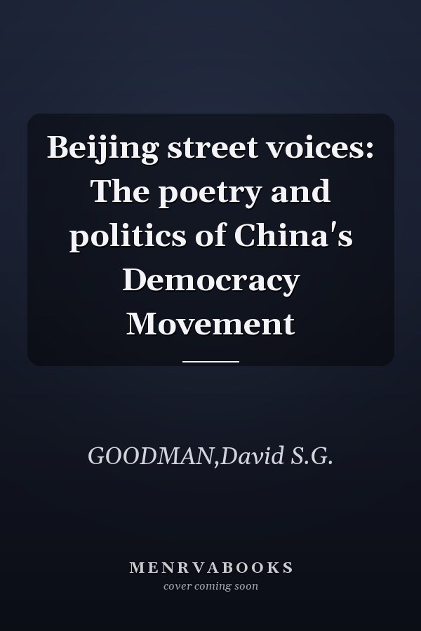 Beijing street voices: The poetry and politics of China's Democracy Movement