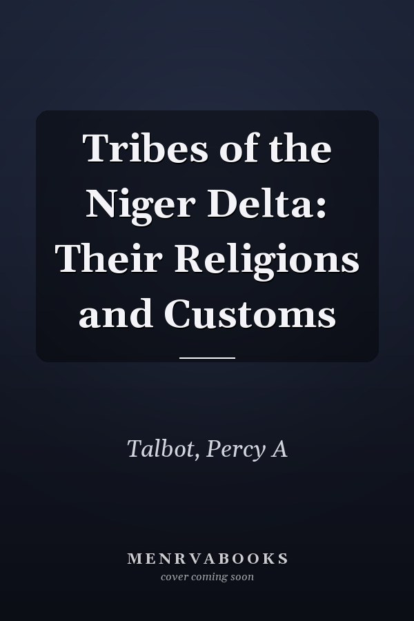 Tribes of the Niger Delta: Their Religions and Customs