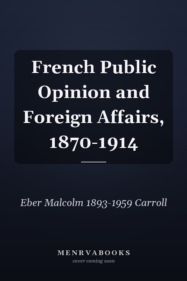 French Public Opinion and Foreign Affairs, 1870-1914