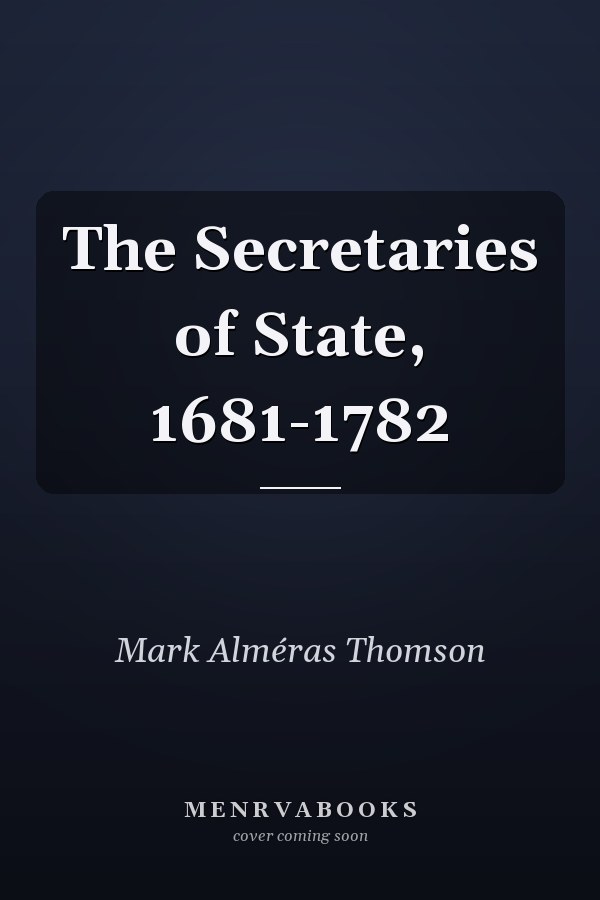 The Secretaries of State, 1681-1782