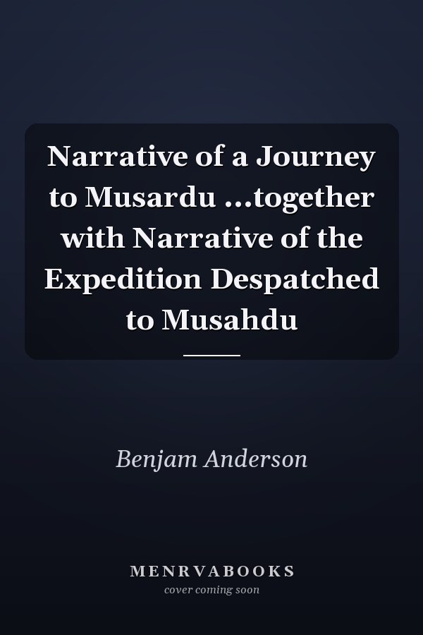 Narrative of a Journey to Musardu ...together with Narrative of the Expedition Despatched to Musahdu