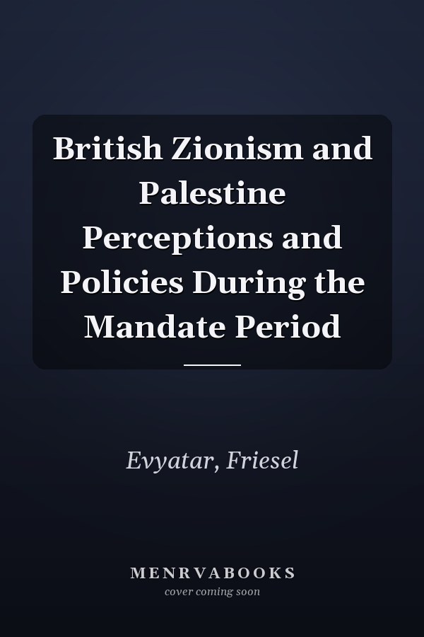 British Zionism and Palestine Perceptions and Policies During the Mandate Period