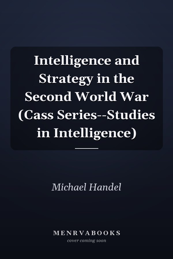 Intelligence and Strategy in the Second World War (Cass Series--Studies in Intelligence)