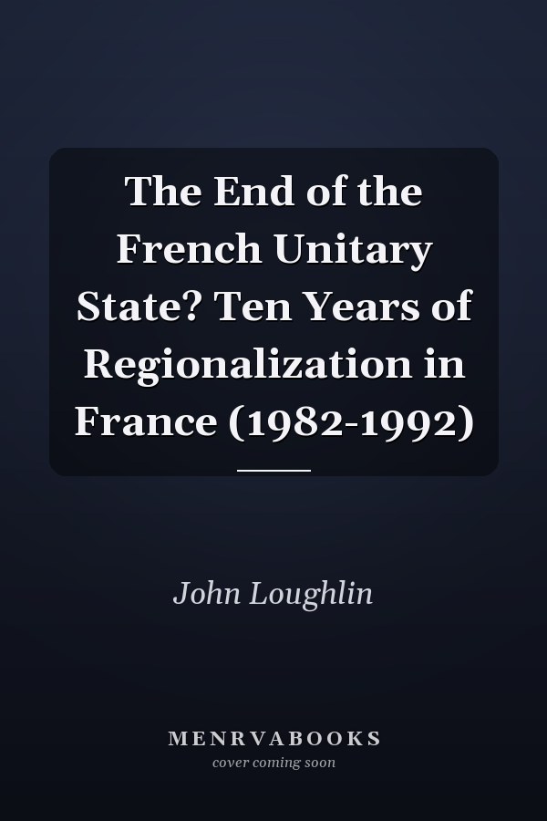 The End of the French Unitary State? Ten Years of Regionalization in France (1982-1992)