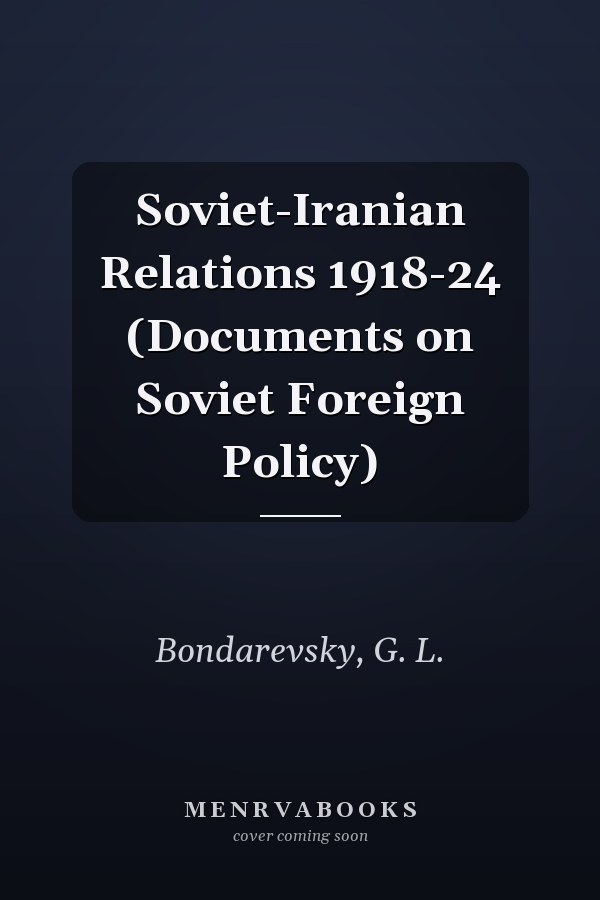 Soviet-Iranian Relations 1918-24 (Documents on Soviet Foreign Policy)