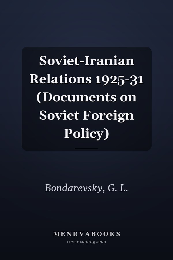 Soviet-Iranian Relations 1925-31 (Documents on Soviet Foreign Policy)