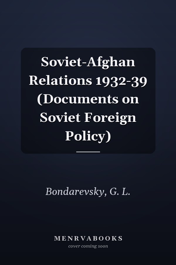 Soviet-Afghan Relations 1932-39 (Documents on Soviet Foreign Policy)