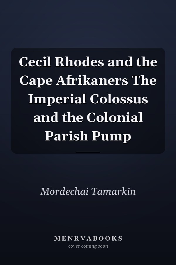 Cecil Rhodes and the Cape Afrikaners The Imperial Colossus and the Colonial Parish Pump