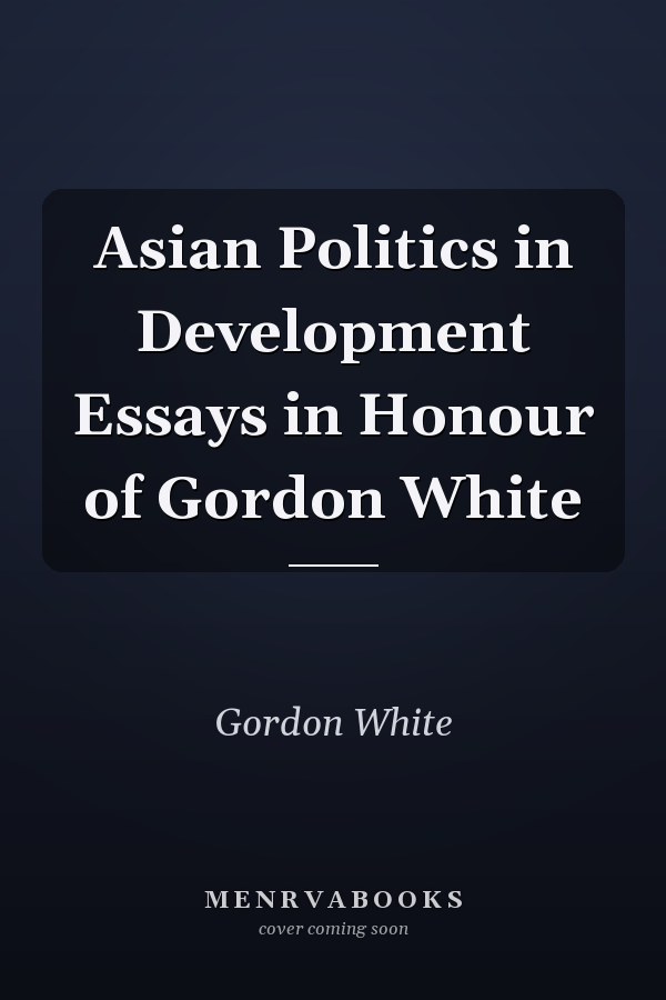 Asian Politics in Development Essays in Honour of Gordon White