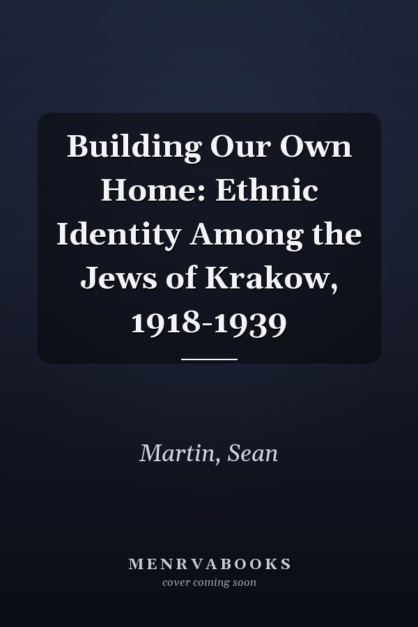 Building Our Own Home: Ethnic Identity Among the Jews of Krakow, 1918-1939