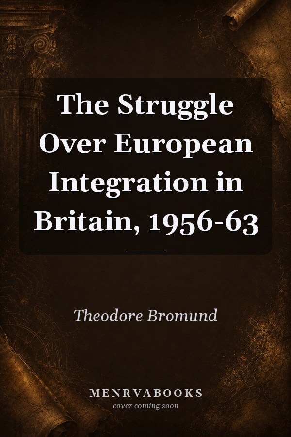 The Struggle Over European Integration in Britain, 1956-63