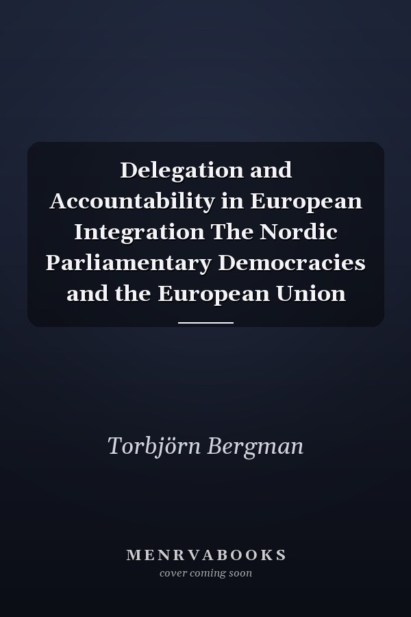 Delegation and Accountability in European Integration The Nordic Parliamentary Democracies and the European Union