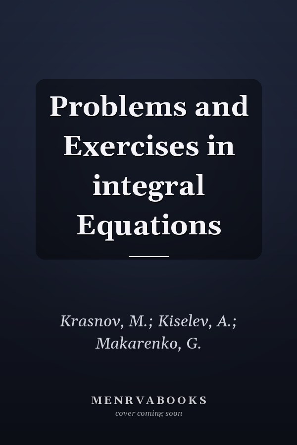 Problems and Exercises in integral Equations
