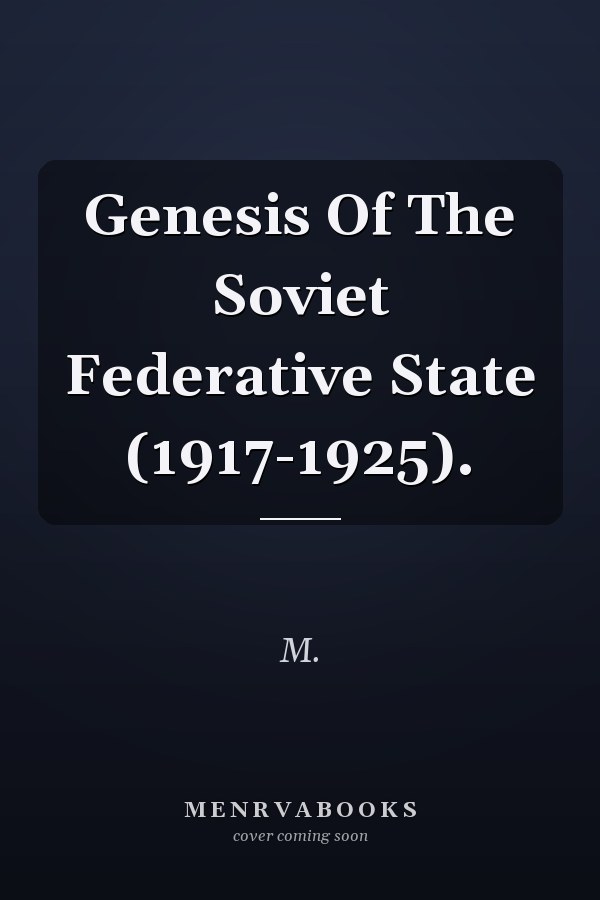 Genesis Of The Soviet Federative State (1917-1925).