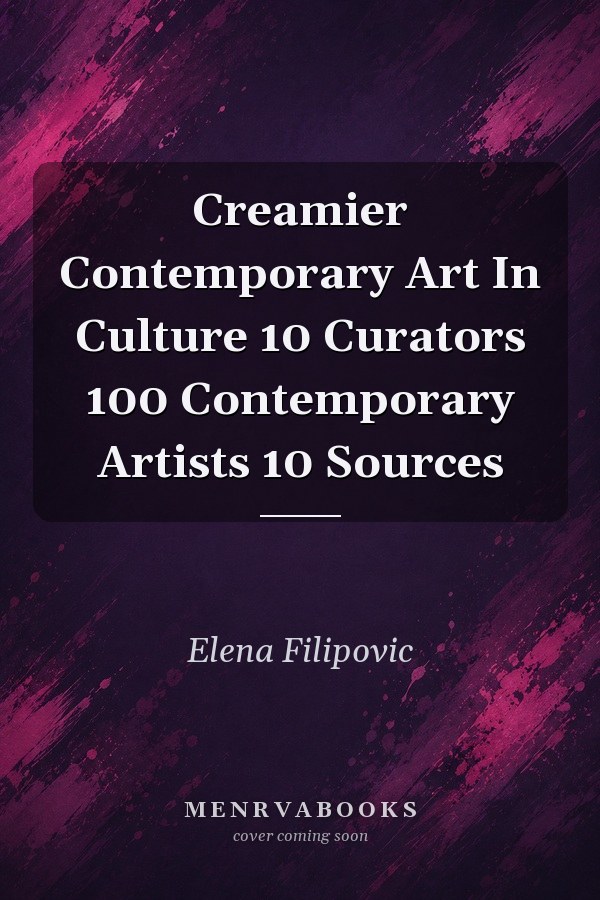 Creamier: Contemporary Art in Culture: 10 Curators, 100 Contemporary Artists, 10 Sources