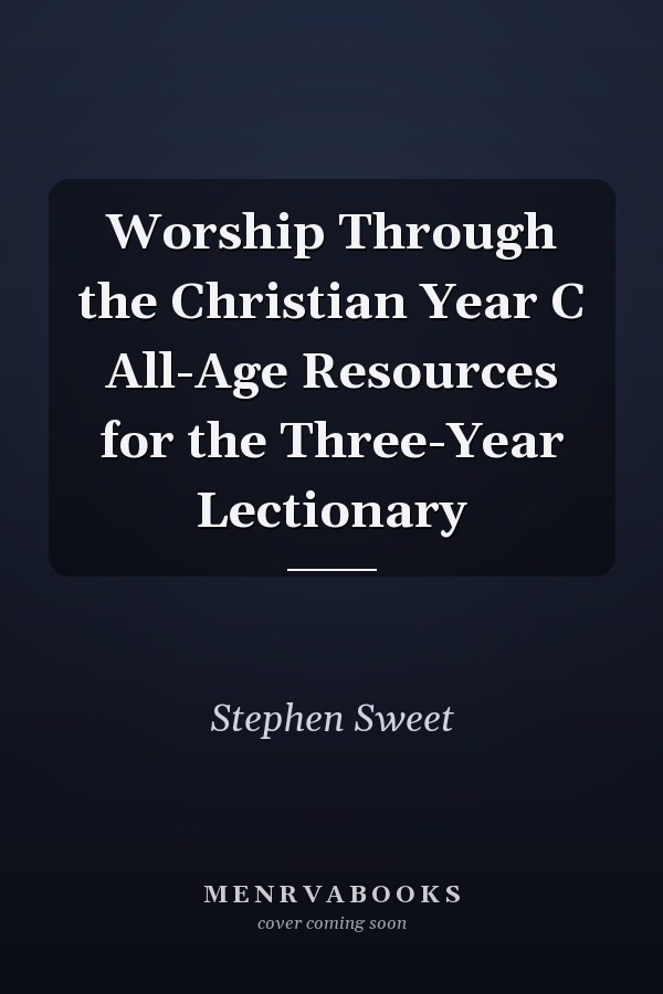 Worship Through the Christian Year C All-Age Resources for the Three-Year Lectionary