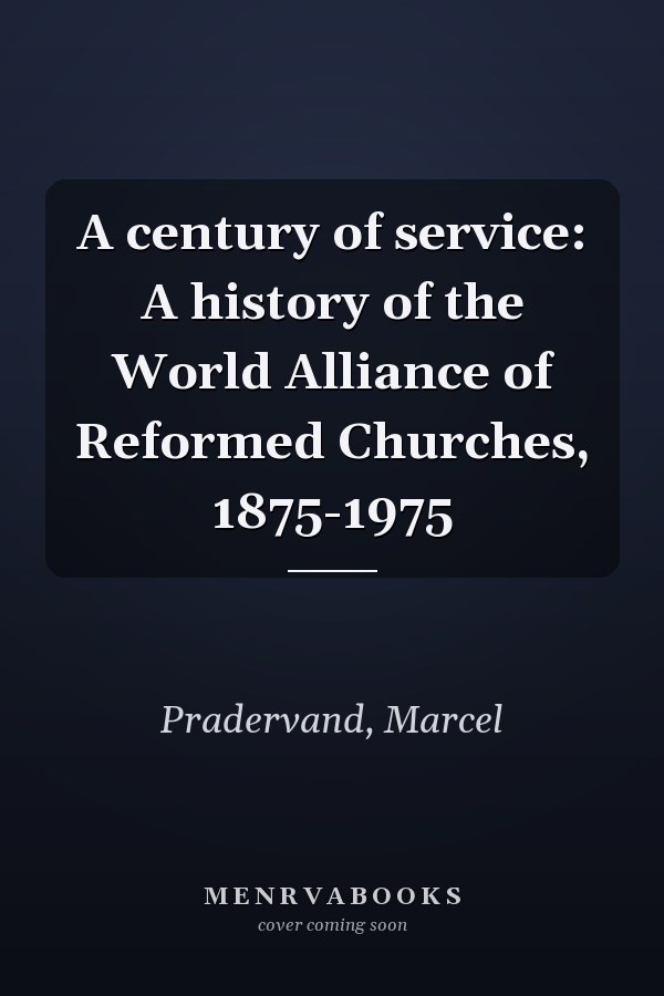 A century of service: A history of the World Alliance of Reformed Churches, 1875-1975