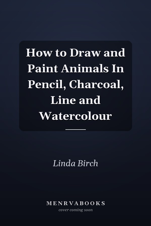 How to Draw and Paint Animals In Pencil, Charcoal, Line and Watercolour