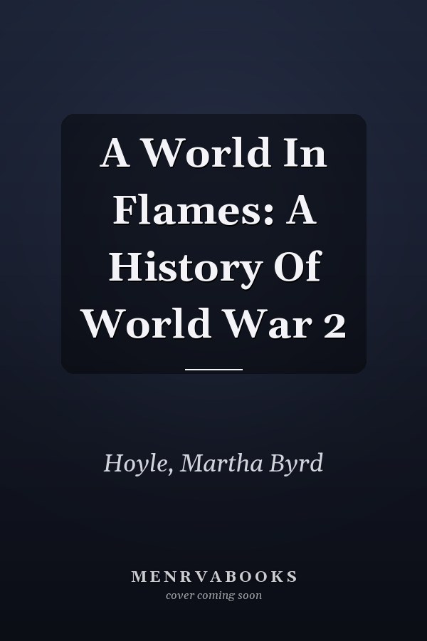 A World In Flames: A History Of World War 2