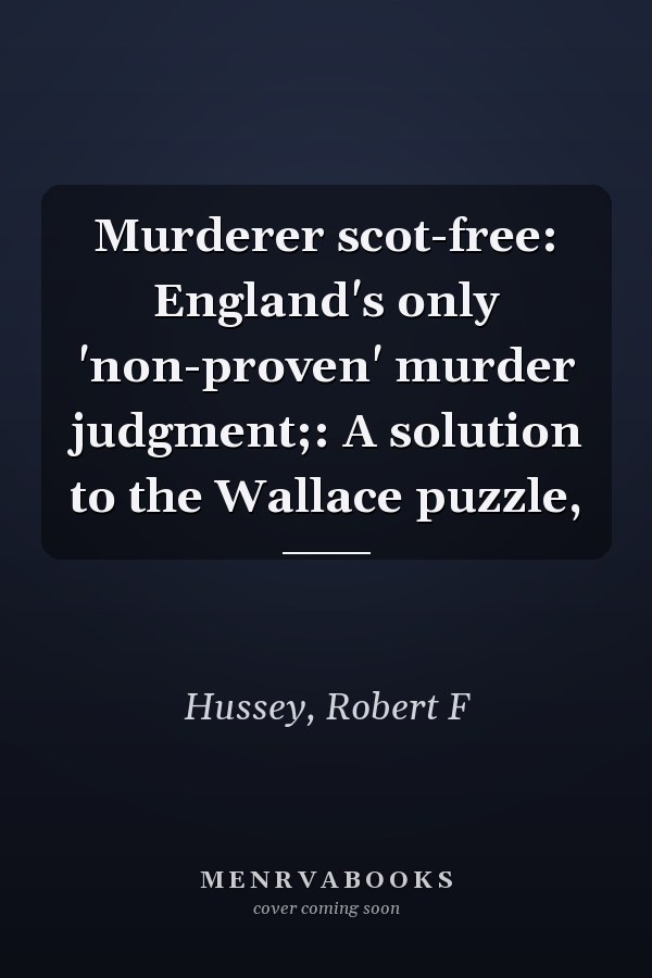 Murderer scot-free: England's only 'non-proven' murder judgment;: A solution to the Wallace puzzle,