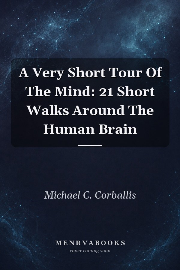 A Very Short Tour Of The Mind: 21 Short Walks Around The Human Brain